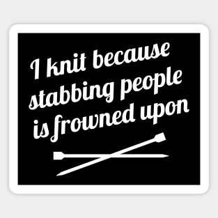 I Knit Because Stabbing People is Frowned Upon Magnet